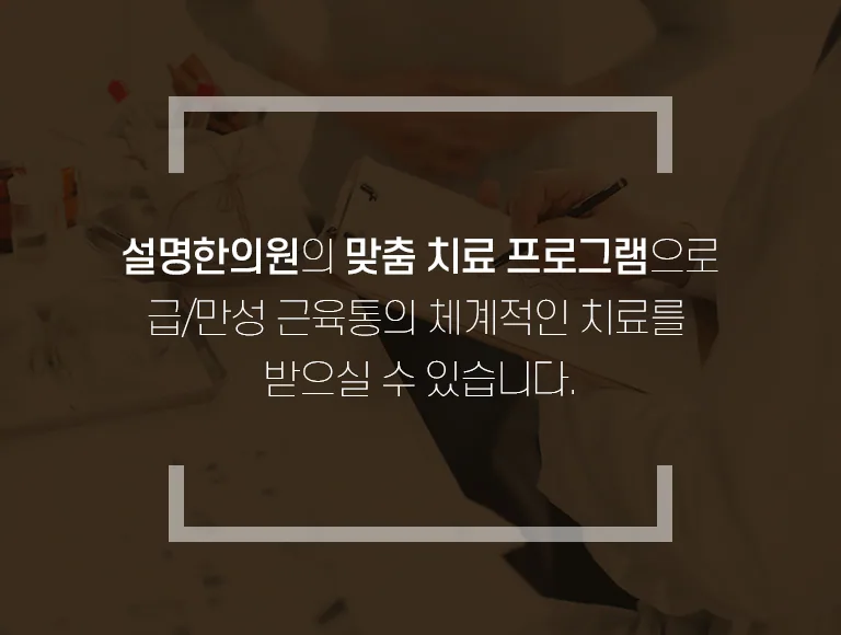 설명한의원 맞춤 치료 프로그램으로 급성·만성 근육통의 체계적인 치료 안내 배너 이미지. 설명한의원의 맞춤 치료 프로그램으로 급/만성 근육통의 체계적인 치료를 받으실 수 있습니다.